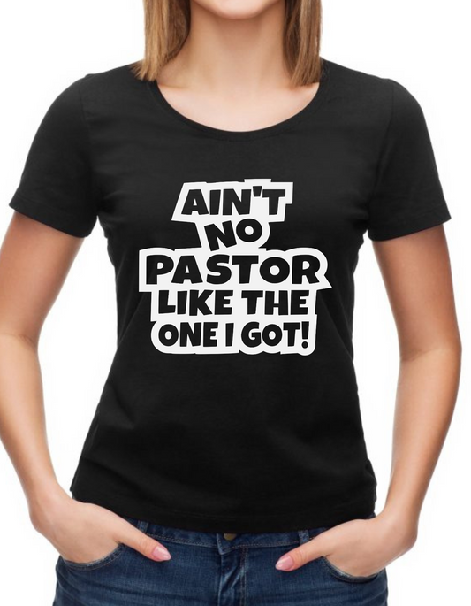 Ain’t no church/pastor like the one I got, church T-shirts